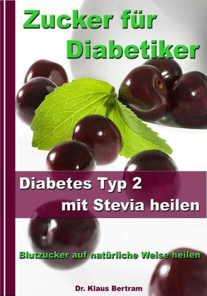 Zucker für Diabetiker - Diabetes Typ 2 mit Stevia heilen - Blutzucker auf natürliche Weise senken