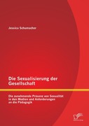Die Sexualisierung der Gesellschaft: Die zunehmende Prsenz von Sexualitt in den Medien und Anforderungen an die Pdagogik_small