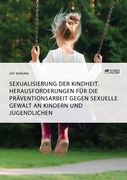 Sexualisierung der Kindheit. Herausforderungen für die Präventionsarbeit gegen sexuelle Gewalt an Kindern und Jugendlichen_small