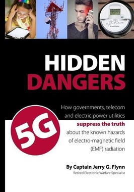 Hidden Dangers 5G: How governments, telecom and electric power utilities suppress the truth about the known hazards of electr...