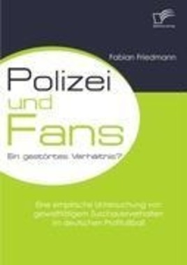 Polizei und Fans - ein gestrtes Verhltnis? Eine empirische Untersuchung von gewaltttigem Zuschauerverhalten im deutschen P...
