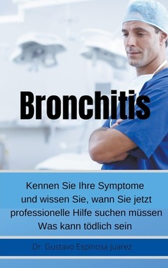 Bronchitis     Kennen Sie Ihre Symptome und wissen Sie, wann Sie jetzt professionelle Hilfe suchen müssen Was kann tödlich sein