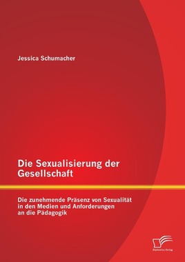 Die Sexualisierung der Gesellschaft: Die zunehmende Prsenz von Sexualitt in den Medien und Anforderungen an die Pdagogik