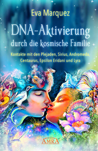 DNA-Aktivierung durch die kosmische Familie: Kontakte mit den Plejaden, Sirius, Andromeda, Centaurus, Epsilon Eridani und Lyr...